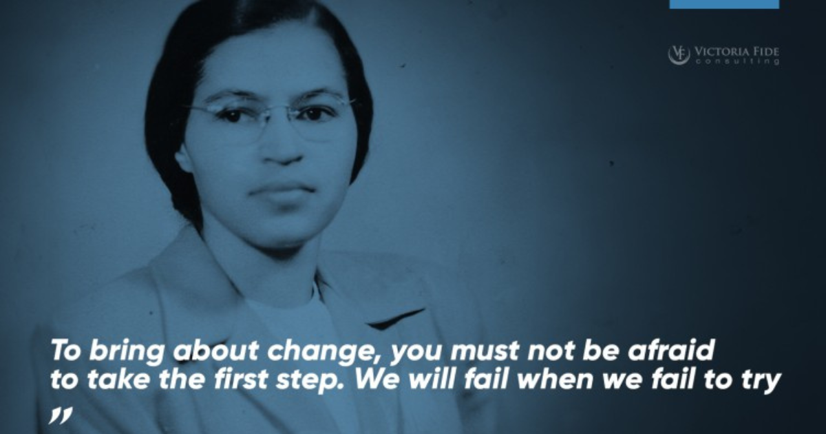 Rosa Parks overlay with Victoria Fide blue and her quote: "To bring about change, you must not be afraid to take the first step. We will fail when we fail to try."